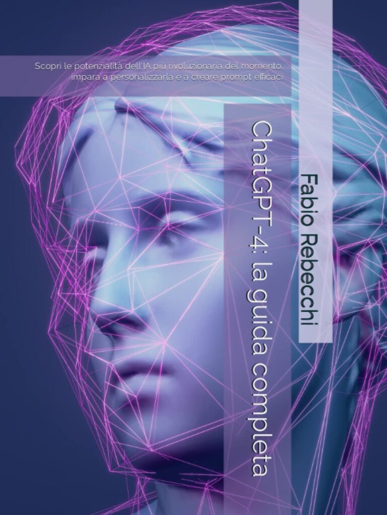 ChatGPT-4 : le guide complet : découvrez le potentiel de l'IA la plus révolutionnaire d'aujourd'hui, apprenez à la personnaliser et à créer des messages-guides efficaces par Fabio Rebecchi
