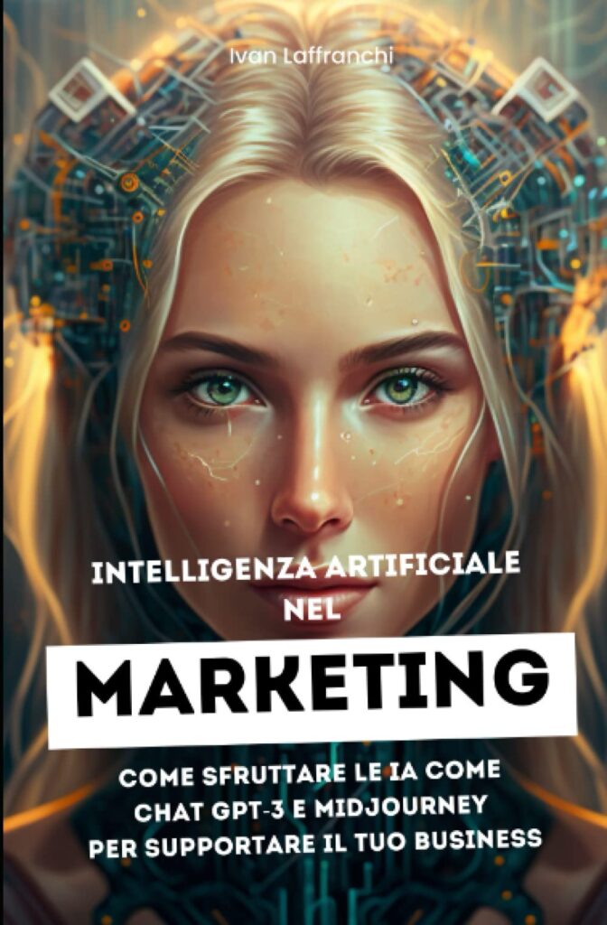 L'intelligence artificielle dans le marketing : comment tirer parti de l'IA telle que Chat Gpt-3 et Midjourney pour soutenir votre entreprise par Ivan Laffranchi.
